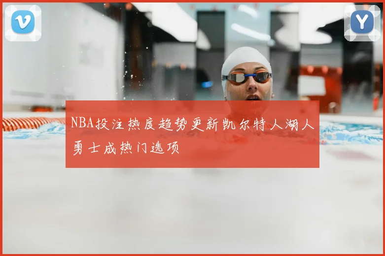 NBA投注热度趋势更新凯尔特人湖人勇士成热门选项